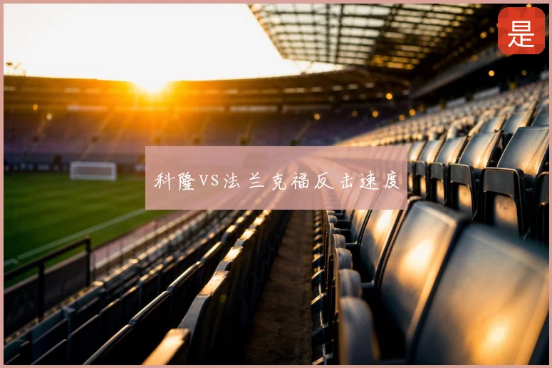 科隆vs法兰克福反击速度